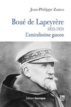 Couverture du livre « Boué de Lapeyrère ; 1852-1924 ; l'amiralissime gascon » de Jean-Philippe Zanco aux éditions Gascogne