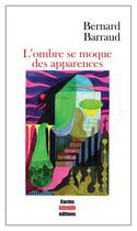 Couverture du livre « L'ombre se moque des apparences » de Bernard Barraud aux éditions Cactus Inebranlable