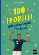 Couverture du livre « Les 100 sportifs qui ont marqué l'histoire » de Giorgio Cabello aux éditions Hatier