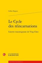 Couverture du livre « Le cycle des réincarnations : l'oeuvre transmigrante de Ying Chen » de Gilles Dupuis aux éditions Classiques Garnier