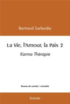 Couverture du livre « La vie, l'amour, la paix 2 - karma therapie » de Sarlandie Bertrand aux éditions Edilivre