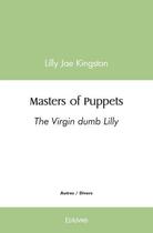 Couverture du livre « Masters of puppets - the virgin dumb lilly » de Jae Kingston Lilly aux éditions Edilivre