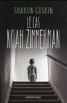 Couverture du livre « Le cas Noah Zimmerman » de Sharon Guskin aux éditions Calmann-levy