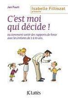 Couverture du livre « C'est moi qui décide ! désamorcer les conflits d'autorité avec des enfants de 2 à 10 ans » de Jan Faull aux éditions Jc Lattes