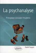 Couverture du livre « La psychanalyse ; principaux concepts freudiens » de Daniel Fanguin aux éditions Ellipses