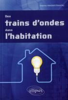 Couverture du livre « Des trains d ondes dans l habitation » de Viandier Francru aux éditions Ellipses