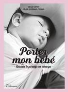Couverture du livre « Porter mon bébé ; réussir le portage en écharpe » de Cecile Cortet et Celine Guerrand-Frenais aux éditions La Martiniere