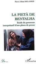 Couverture du livre « La pieta de bentalha - etude du processus interpretatif d'une photo de presse » de Delannoy P A. aux éditions L'harmattan