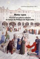 Couverture du livre « Metz 1500 : Pouvoir et culture urbaine au temps de Philippe de Vigneulles » de Leonard Dauphant et Collectif aux éditions Pu Du Septentrion
