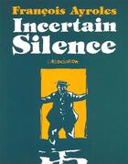 Couverture du livre « Incertain silence » de Francois Ayroles aux éditions L'association