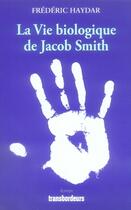 Couverture du livre « La vie biologique de jacob smith » de Frederic Haydar aux éditions Transbordeurs