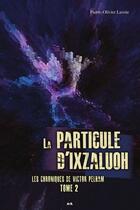 Couverture du livre « Les chroniques de Victor Pelham t.2 ; la particule d'Ixzaluoh » de Pierre-Olivier Lavoie aux éditions Editions Ada