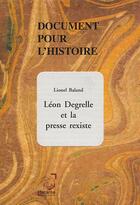 Couverture du livre « Document pour l'histoire ; Léon Degrelle et la presse rexiste » de Lionel Baland aux éditions Deterna