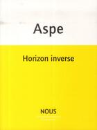 Couverture du livre « Horizon inverse ; figures de l'inséparé » de Bernard Aspe aux éditions Nous