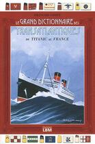 Couverture du livre « Grand dictionnaire des transatlantiques - du titanic au france » de Francois Codet aux éditions Lbm