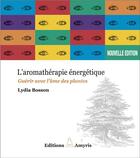 Couverture du livre « L'aromathérapie énergetique ; guérir avec l'âme des plantes » de Lydia Bosson aux éditions Amyris