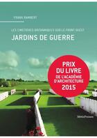 Couverture du livre « Jardins de guerre ; les cimetières britanniques de la Grande Guerre sur le front ouest » de Frank Rambert aux éditions Metispresses