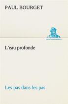 Couverture du livre « L'eau profonde les pas dans les pas - l eau profonde les pas dans les pas » de Paul Bourget aux éditions Tredition