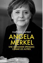 Couverture du livre « Angela Merkel ; une Allemande (presque) comme les autres » de Florence Autret aux éditions Tallandier