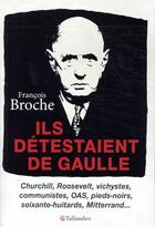 Couverture du livre « Ils détestaient de Gaulle » de Francois Broche aux éditions Tallandier