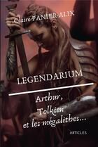 Couverture du livre « Legendarium ; Arthur, Tolkien et les mégalithes... » de Claire Panier-Alix aux éditions Bookelis