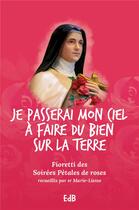 Couverture du livre « Je passerai mon ciel à faire du bien sur la terre ; fioretti des Soirées Pétales de roses » de Marie-Liesse Bigot aux éditions Des Beatitudes