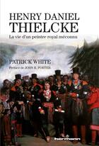 Couverture du livre « Henry Daniel Thielcke : la vie d'un peintre royal méconnu » de Patrick White aux éditions Hermann