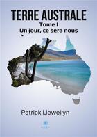 Couverture du livre « Terre australe - tome i un jour, ce sera nous » de Llewellyn Patrick aux éditions Le Lys Bleu