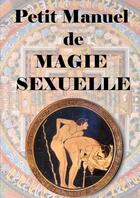 Couverture du livre « Petit manuel de magie sexuelle » de Antinous Seranill aux éditions Lulu