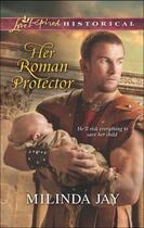 Couverture du livre « Her Roman Protector (Mills & Boon Love Inspired Historical) » de Jay Milinda aux éditions Mills & Boon Series