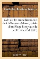 Couverture du livre « Ode sur les embellissements de chalons-sur-marne, suivie d'un eloge historique de cette ville » de Buirette De Verriere aux éditions Hachette Bnf