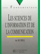 Couverture du livre « Sciences De L'Information Et Communication » de Alex Mucchielli aux éditions Hachette