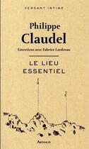 Couverture du livre « Le lieu essentiel ; entretiens avec Fabrice Lardreau » de Philippe Claudel aux éditions Arthaud