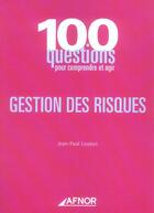 Couverture du livre « La gestion des risques.100 questions pour comprendre & agir » de Jean-Paul Louisot aux éditions Afnor