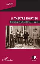 Couverture du livre « Le théâtre égyptien : dramaturgie boulevardière 1900-1960 » de Hanan Hashem aux éditions L'harmattan