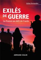 Couverture du livre « Exilés de guerre ; la France au défi de l'asile » de Julian Fernandez aux éditions Armand Colin