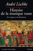 Couverture du livre « Histoire de la musique en russie des origines à la révolution » de Lischke-A aux éditions Fayard