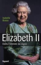 Couverture du livre « Elizabeth II ; dans l'intimité du règne » de Isabelle Rivere aux éditions Fayard