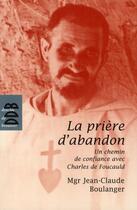 Couverture du livre « La prière d'abandon de Charles de Foucault » de Boulanger J-C. aux éditions Desclee De Brouwer