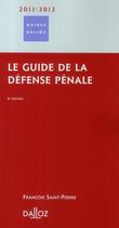 Couverture du livre « Le guide de la défense pénale 2011-2012 (6e édition) » de Francois Saint-Pierre aux éditions Dalloz