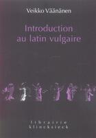 Couverture du livre « Introduction au latin vulgaire (édition 2006) » de Veikko Vaananen aux éditions Klincksieck