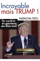 Couverture du livre « Incroyable mais Trump ! le worst-of du président des États-Unis ou le pire du pitre... » de Natacha Tatu aux éditions Plon