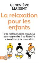 Couverture du livre « La relaxation pour les enfants ; une méthode ludique pour apprendre à se détendre, à écouter et à se concentrer » de Genevieve Manent aux éditions J'ai Lu