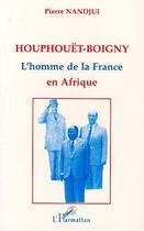 Couverture du livre « Houphouët Boigny : l'homme de la France en Afrique » de Pierre Nandjui aux éditions Editions L'harmattan