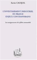 Couverture du livre « L'investissement industriel en france - enjeux contemporains - les enseignements de la filiere autom » de Xavier Cauquil aux éditions Editions L'harmattan