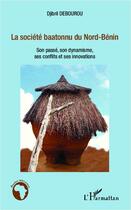 Couverture du livre « La société baatonnu du Nord-Bénin, son passé, son dynamisme, ses conflits et ses innovations » de Djibril Debourou aux éditions L'harmattan