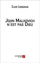 Couverture du livre « John Malkovich N'Est Pas Dieu » de Claire Larquemain aux éditions Editions Du Net