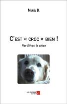 Couverture du livre « C'est - croc - bien ! - par Silver, le chien » de Muriel B. aux éditions Editions Du Net