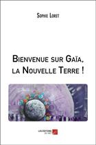 Couverture du livre « Bienvenue sur Gaïa, la nouvelle Terre ! » de Sophie Loret aux éditions Editions Du Net