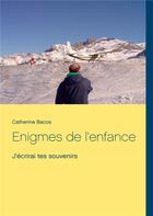 Couverture du livre « Énigmes de l'enfance ; j'écrirai tes souvenirs » de Catherine Bacos aux éditions Books On Demand